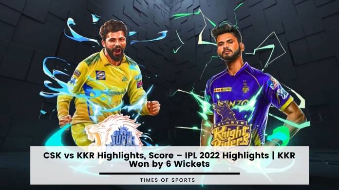 IPL 2022 CSK vs KKR Highlights