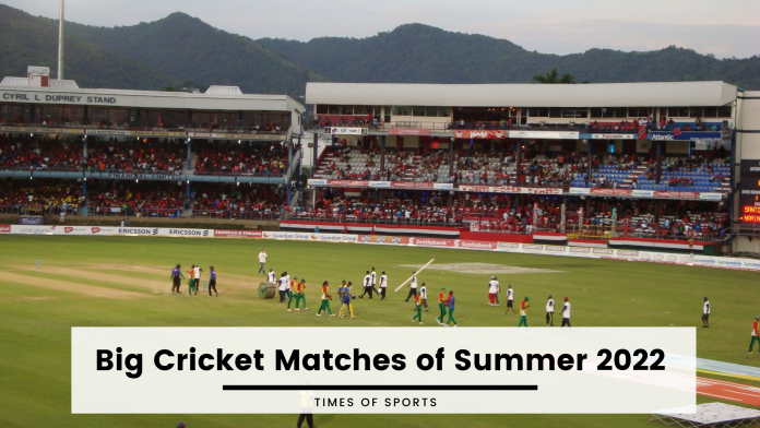 Big Cricket Matches Summer 2022